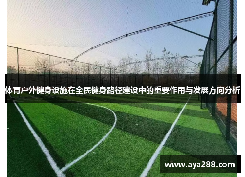 体育户外健身设施在全民健身路径建设中的重要作用与发展方向分析